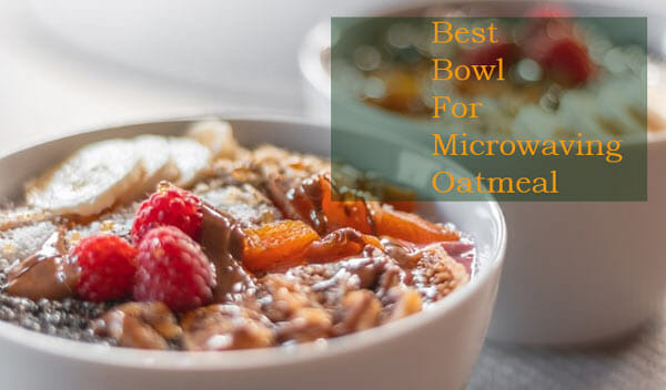 Best Bowl For Microwaving Oatmeal
